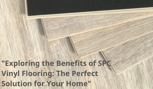 Explorando los beneficios del piso de vinilo SPC: la solución perfecta para su hogar